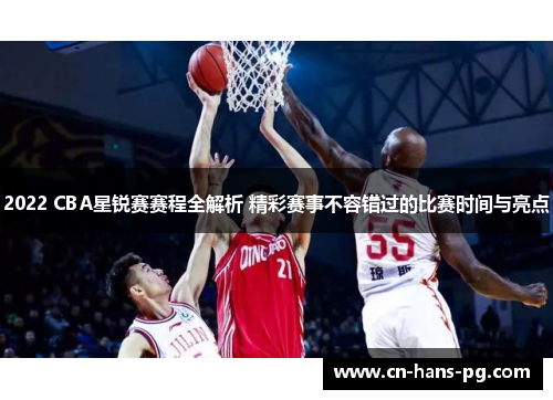 2022 CBA星锐赛赛程全解析 精彩赛事不容错过的比赛时间与亮点 2022 CBA星锐赛赛程全解析 精彩赛事不容错过的比赛时间与亮点