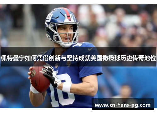 佩特曼宁如何凭借创新与坚持成就美国橄榄球历史传奇地位 佩特曼宁如何凭借创新与坚持成就美国橄榄球历史传奇地位