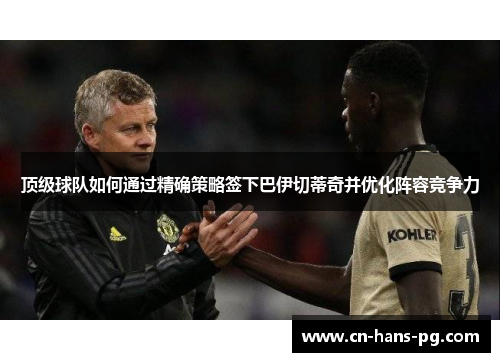 顶级球队如何通过精确策略签下巴伊切蒂奇并优化阵容竞争力