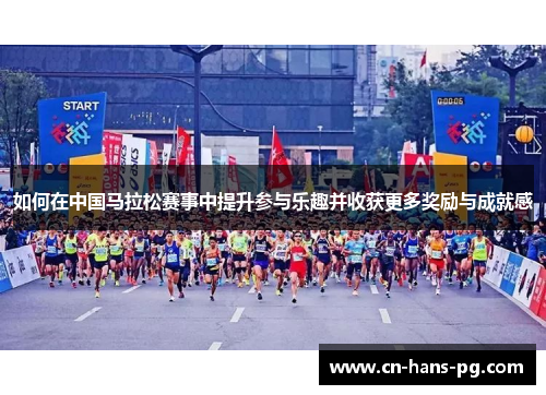 如何在中国马拉松赛事中提升参与乐趣并收获更多奖励与成就感