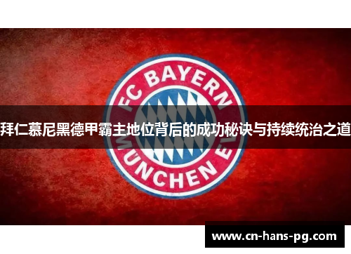 拜仁慕尼黑德甲霸主地位背后的成功秘诀与持续统治之道