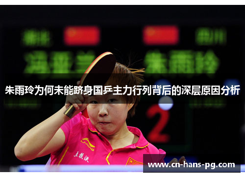 朱雨玲为何未能跻身国乒主力行列背后的深层原因分析